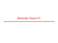 Binocular Stereo #1. Topics 1. Principle 2. binocular stereo basic equation 3. epipolar line 4. features and strategies for matching.