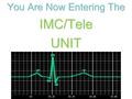 You Are Now Entering The IMC/TeleUNIT. Designed to provide care for those who need less monitoring than those in the Intensive Care units, but, still.