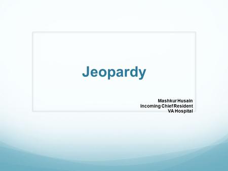 Jeopardy Mashkur Husain Incoming Chief Resident VA Hospital.