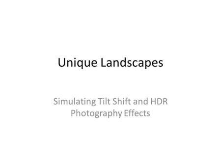 Unique Landscapes Simulating Tilt Shift and HDR Photography Effects.