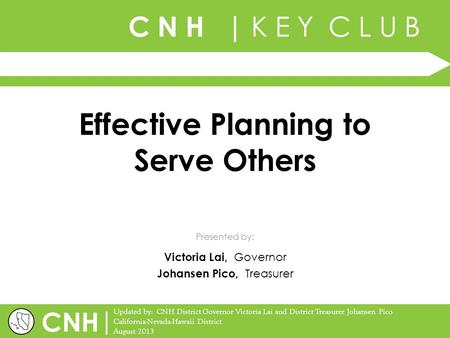 C N H | K E Y C L U B | Updated by: CNH District Governor Victoria Lai and District Treasurer Johansen Pico California-Nevada-Hawaii District August 2013.