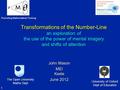 1 Transformations of the Number-Line an exploration of the use of the power of mental imagery and shifts of attention John Mason MEI Keele June 2012 The.