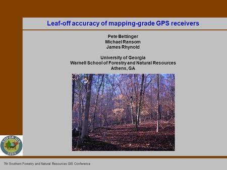 Leaf-off accuracy of mapping-grade GPS receivers Pete Bettinger Michael Ransom James Rhynold University of Georgia Warnell School of Forestry and Natural.