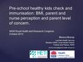 Pre-school healthy kids check and immunisation: BMI, parent and nurse perception and parent level of concern. NSW Rural Health and Research Congress October.