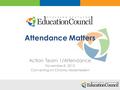 Action Team 1/Attendance November 8, 2013 Convening on Chronic Absenteeism Attendance Matters.