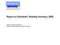 Report on Scholastic Reading Inventory (SRI) Jack B. Monpas-Huber, Ph.D. Director of Assessment & Student Information.