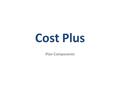 Cost Plus Plan Components. Claim Process Claim Audit -Duplicate Charges -Medical Necessity Claim Re-pricing -Cost Plus 12% Margin or -Medicare + 20% _______________________________________.