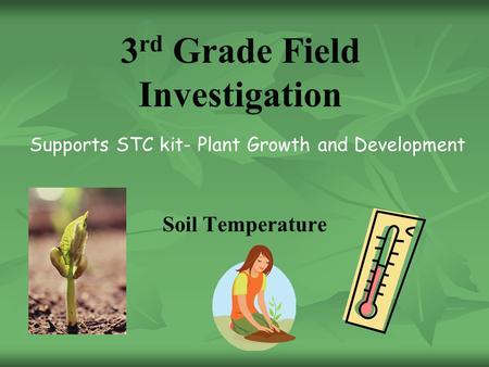 3 rd Grade Field Investigation Soil Temperature Supports STC kit- Plant Growth and Development.