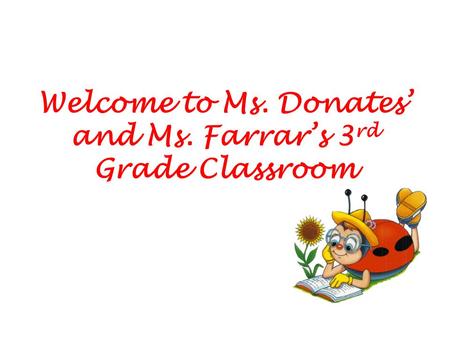 Welcome to Ms. Donates’ and Ms. Farrar’s 3 rd Grade Classroom.