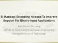 Bi-Hadoop: Extending Hadoop To Improve Support For Binary-Input Applications Xiao Yu and Bo Hong School of Electrical and Computer Engineering Georgia.