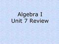 Algebra I Unit 7 Review. Unit 7 Review 1)A population of bacteria triples in size every day. a) Model the bacteria population with an exponential function.