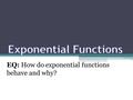 EQ: How do exponential functions behave and why?.