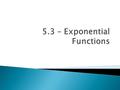 Objectives: I will be able to…  Graph exponential growth/decay functions.  Determine an exponential function based on 2 points  Solve real life problems.