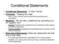 Conditional Statements Conditional Statement: “If, then” format. Converse: “Flipping the Logic” –Still “if, then” format, but we switch the hypothesis.