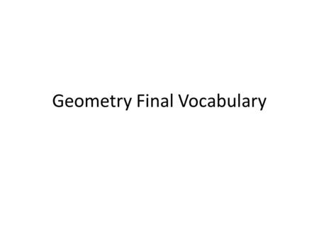 Geometry Final Vocabulary. A ____________________ polygon is both equilateral and equiangular. regular.