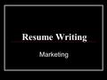 Resume Writing Marketing. Resume What is a resume? A selling tool Outlines your skills and experiences Details your achievements Allows an employer to.