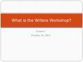 Lesson 1 October 16, 2012 What is the Writers Workshop?