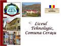 Liceul Tehnologic, Comuna Cerau ROMANIA Liceul Tehnologic, Comuna Cerau.