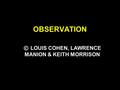 OBSERVATION © LOUIS COHEN, LAWRENCE MANION & KEITH MORRISON.