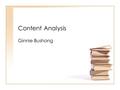 Content Analysis Ginnie Bushong. Objectives 1.Define content analysis. 2.Describe when it is appropriate to use content analysis. 3.List the steps involved.