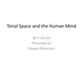 Tonal Space and the Human Mind By P. Janata Presented by Deepak Natarajan.