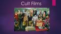 Cult Films. What is a cult film?  The original definition: A cult film is one that has acquired a highly devoted but relatively small group of fans.