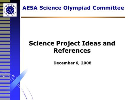 Science Project Ideas and References AESA Science Olympiad Committee December 6, 2008.