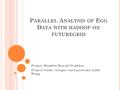 P ARALLEL A NALYSIS OF E GG D ATA WITH HADOOP ON FUTUREGRID Project Member: Rewati Ovalekar Project Guide : Gregor von Laszweski, Lizhe Wang.