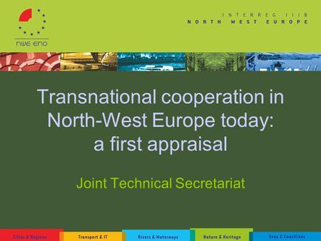 Transnational cooperation in North-West Europe today: a first appraisal Joint Technical Secretariat.