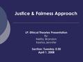 Justice & Fairness Approach LP: Ethical Theories Presentation By: Nelita, Brandon Keshia,Jennifer Section: Tuesday 5:30 April 1, 2008.