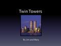 Twin Towers By Jim and Mary. About the Twin Towers Our symbol is the Twin Towers. Minoru Yamaski designed the Twin Towers. They were finished in the 1970’s.