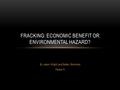 By Jason Wright and Bailey Simmons Period 5 FRACKING: ECONOMIC BENEFIT OR ENVIRONMENTAL HAZARD?