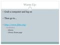 Warm Up: Grab a computer and log on Then go to…   Academics  Library  Library Home page.