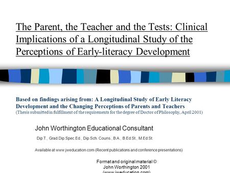 Format and original material © John Worthington 2001 (www.jweducation.com) The Parent, the Teacher and the Tests: Clinical Implications of a Longitudinal.