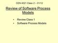 Review of Software Process Models Review Class 1 Software Process Models CEN 4021 Class 2 – 01/12.