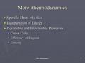 More Thermodynamics1 ► Specific Heats of a Gas ► Equipartition of Energy ► Reversible and Irreversible Processes  Carnot Cycle  Efficiency of Engines.