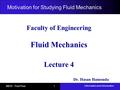 Information and Introduction ME33 : Fluid Flow 1 Motivation for Studying Fluid Mechanics Faculty of Engineering Fluid Mechanics Lecture 4 Dr. Hasan Hamouda.