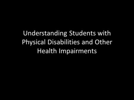 Understanding Students with Physical Disabilities and Other Health Impairments.