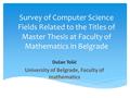 Survey of Computer Science Fields Related to the Titles of Master Thesis at Faculty of Mathematics in Belgrade Dušan Tošić University of Belgrade, Faculty.