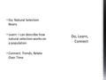  Do: Natural Selection Beans  Learn: I can describe how natural selection works on a population  Connect: Trends, Relate Over Time.