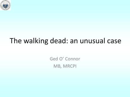 The walking dead: an unusual case Ged O’ Connor MB, MRCPI.