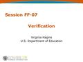 Verification Virginia Hagins U.S. Department of Education Session FF-07.