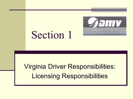 Section 1 Virginia Driver Responsibilities: Licensing Responsibilities.