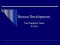 Human Development The Childhood Years 0-12 yrs. Piaget’s Stages of Cognitive Development Sensorimotor Preoperational Concrete Operational Formal Operational.