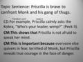 Topic Sentence: Priscilla is brave to confront Monk and his gang of thugs. CD:For example, Priscilla calmly asks the Kobra, “Who’s your leader, wimp?”