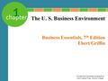 1 chapter Business Essentials, 7 th Edition Ebert/Griffin The U. S. Business Environment PowerPoint Presentation prepared by Carol Vollmer Pope Alverno.