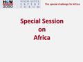 The special challenge for Africa Special Session on Africa.