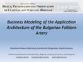 Business Modeling of the Application Architecture of the Bulgarian Folklore Artery Business Modeling of the Application Architecture of the Bulgarian Folklore.