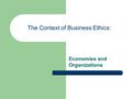 The Context of Business Ethics: Economies and Organizations.