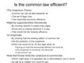 Is the common law efficient? The conjecture: Posner –Common law can be best explained as –That set of legal rules –That maximizes economic efficiency Might.